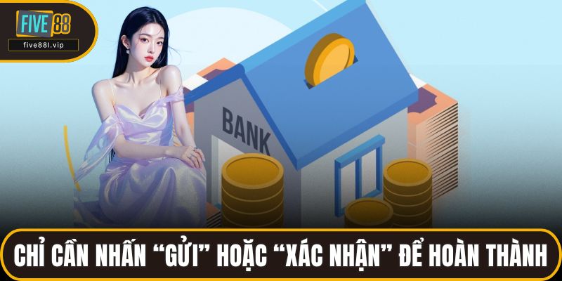 Chỉ cần nhấn “Gửi” hoặc “Xác nhận” để hoàn thành