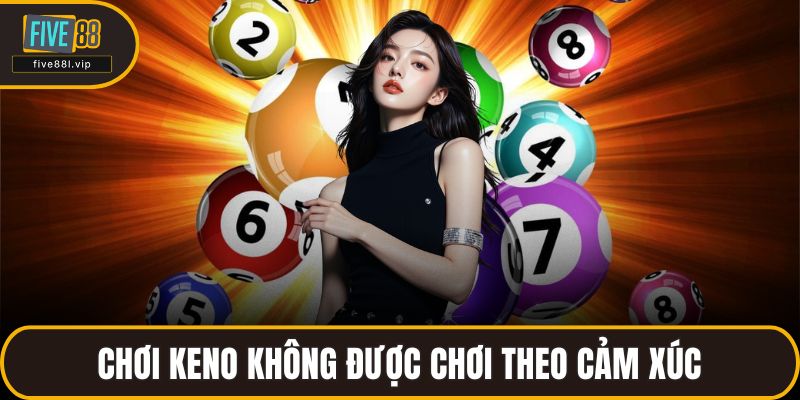 Chơi Keno không được chơi theo cảm xúc