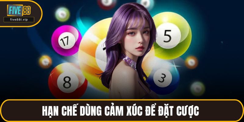 Hạn chế dùng cảm xúc để đặt cược 