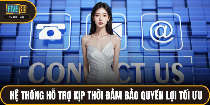 Hệ thống hỗ trợ kịp thời đảm bảo quyền lợi tối ưu