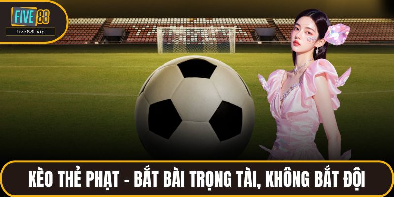 Kèo thẻ phạt – bắt bài trọng tài, không bắt đội