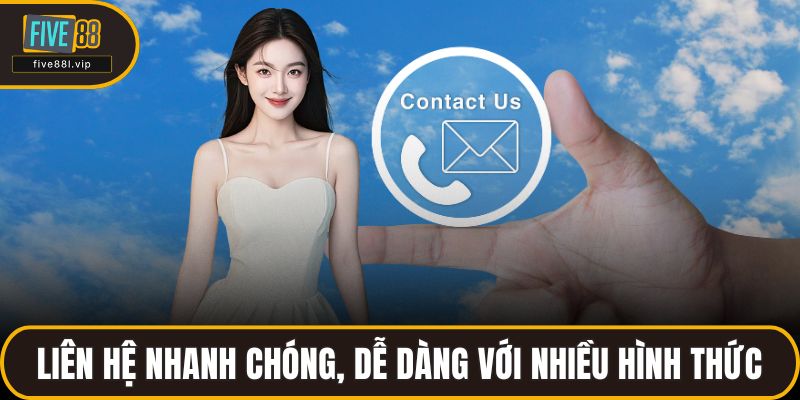 Liên hệ nhanh chóng, dễ dàng với nhiều hình thức