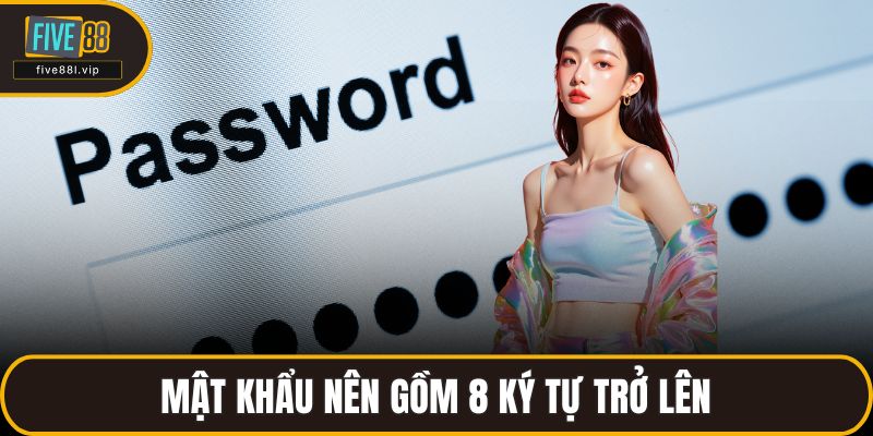 Mật khẩu nên gồm 8 ký tự trở lên