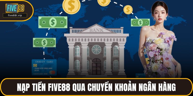 Nạp tiền FIVE88 qua chuyển khoản ngân hàng