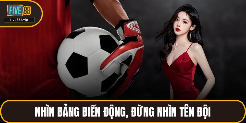 Nhìn bảng biến động, đừng nhìn tên đội