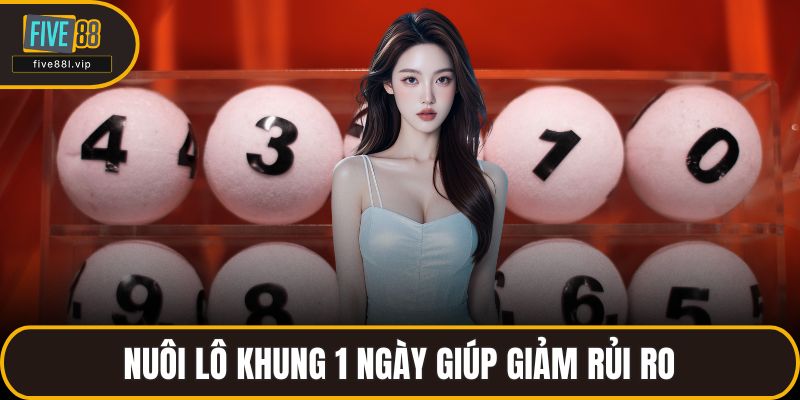 Nuôi lô khung 1 ngày giúp giảm rủi ro