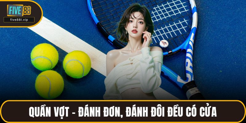 Quần vợt – Đánh đơn, đánh đôi đều có cửa