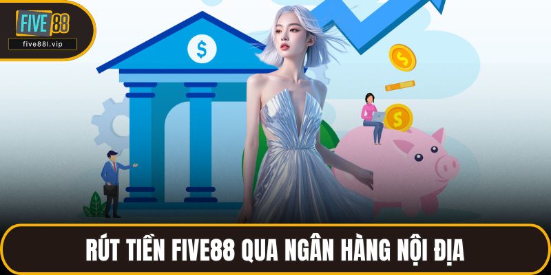 Rút tiền FIVE88 qua ngân hàng nội địa