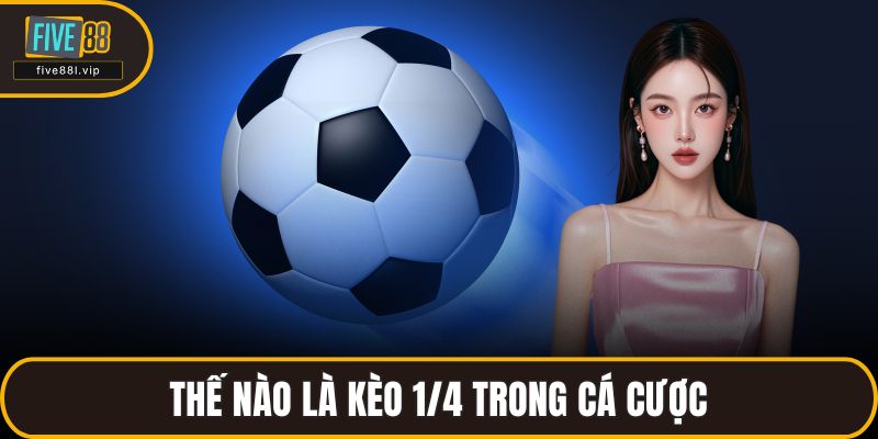 Thế nào là kèo 1/4 trong cá cược