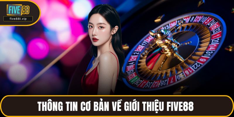 Thông tin cơ bản về giới thiệu FIVE88 