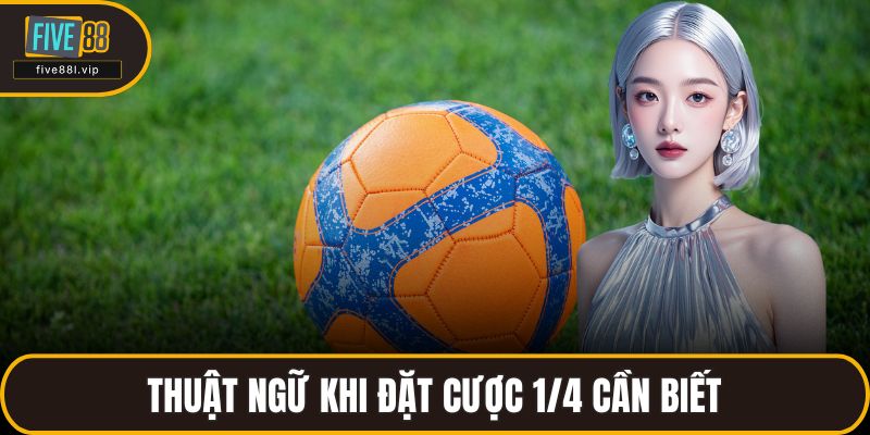 Thuật ngữ khi đặt cược 1/4 cần biết