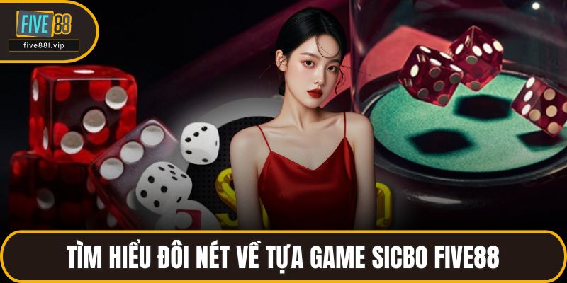 Tìm hiểu đôi nét về tựa game Sicbo FIVE88