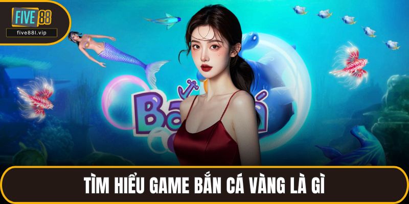 Tìm hiểu game bắn cá vàng là gì