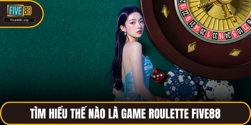 Tìm hiểu thế nào là game roulette FIVE88