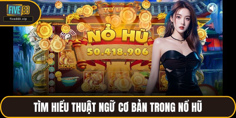 Tìm hiểu thuật ngữ cơ bản trong nổ hũ