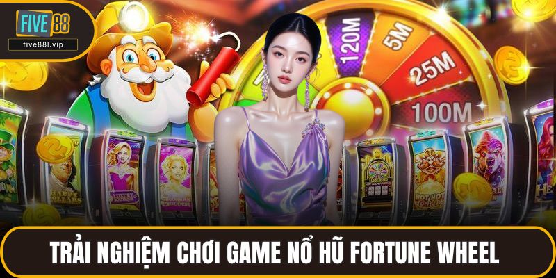 Trải nghiệm chơi game nổ hũ Fortune Wheel 