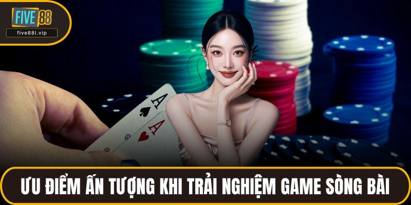 Ưu điểm ấn tượng khi trải nghiệm game sòng bài