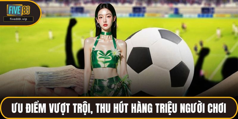 Ưu điểm vượt trội, thu hút hàng triệu người chơi