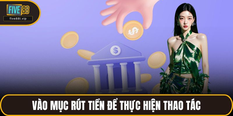 Vào mục rút tiền để thực hiện thao tác